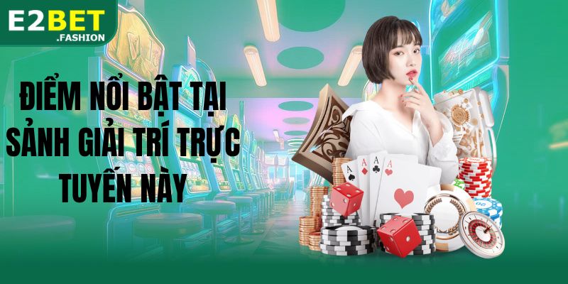 Điểm nổi bật tại sảnh giải trí trực tuyến này