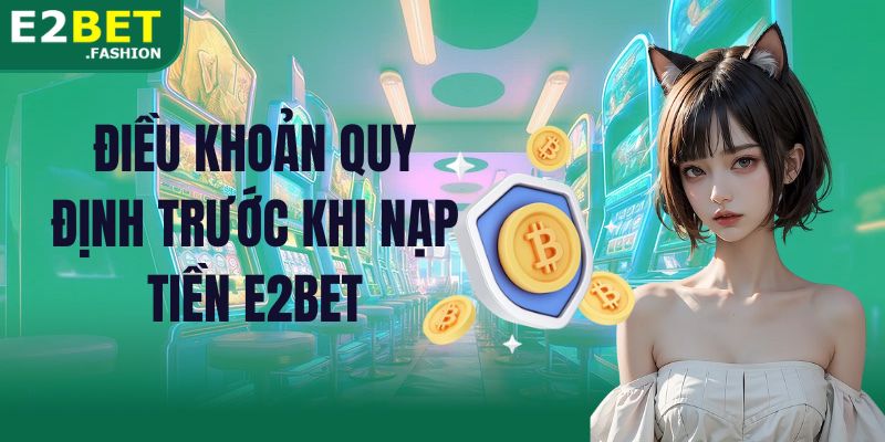 Điều khoản quy định trước khi nạp tiền E2BET