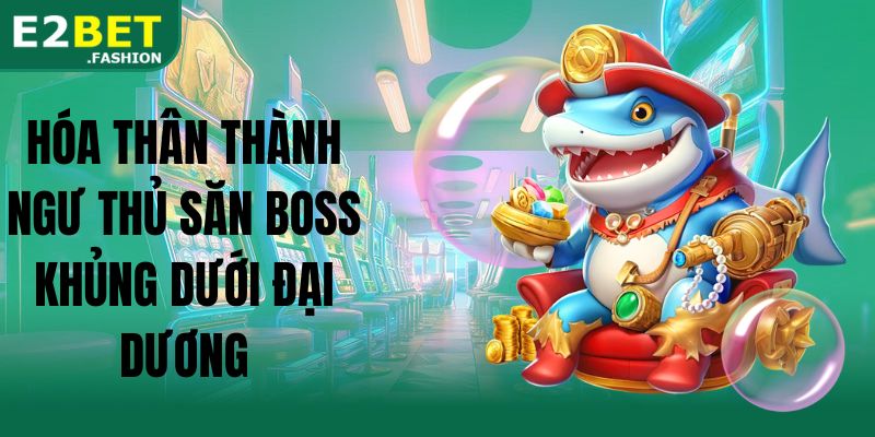 Hóa thân thành ngư thủ săn boss khủng dưới đại dương