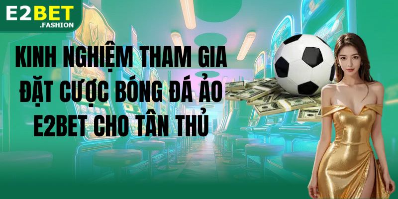 Kinh nghiệm tham gia đặt cược bóng đá ảo E2BET cho tân thủ