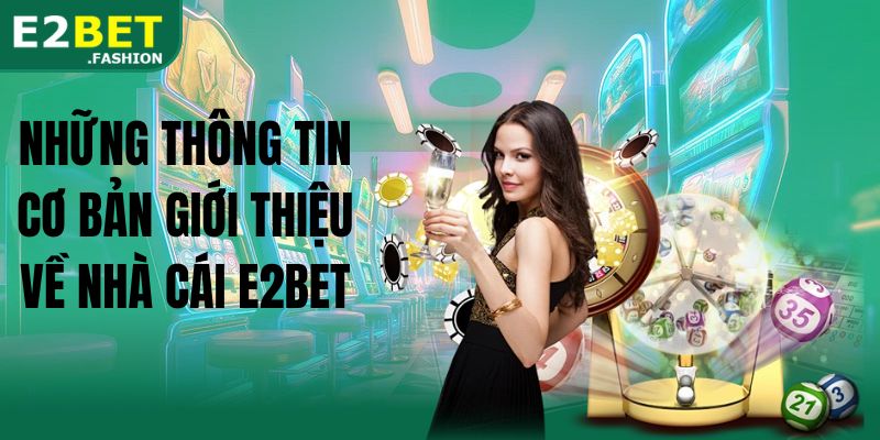 Những thông tin cơ bản giới thiệu về nhà cái E2BET