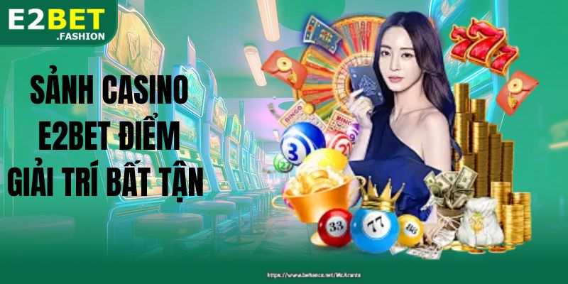 Sảnh CASINO E2BET điểm giải trí bất tận 