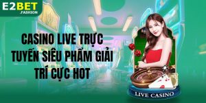 Casino live trực tuyến siêu phẩm giải trí cực hot