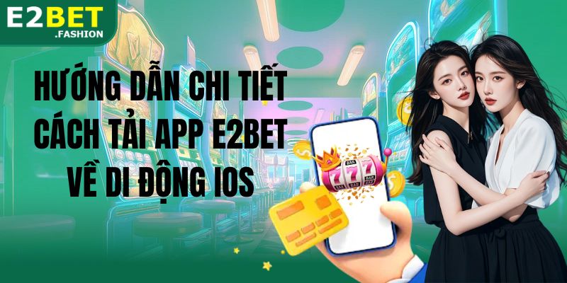 Hướng dẫn chi tiết cách tải app E2BET về di động iOS