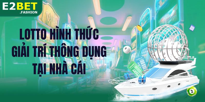 Lotto hình thức giải trí thông dụng tại nhà cái