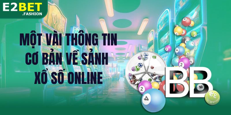 Một vài thông tin cơ bản về sảnh xổ số online