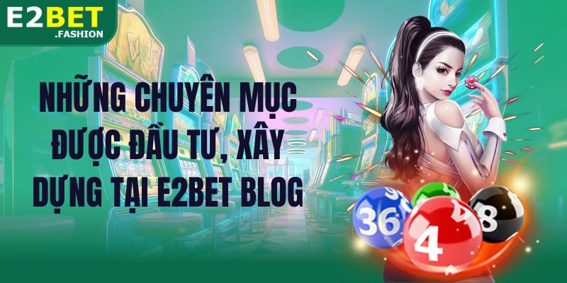 Những chuyên mục được đầu tư, xây dựng tại E2BET Blog